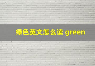 绿色英文怎么读 green